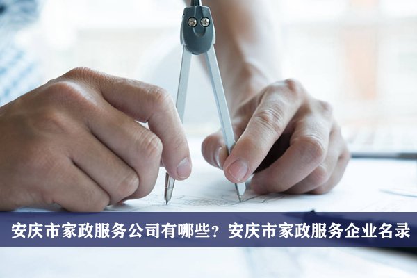 安庆市家政服务公司有哪些？安庆家政服务企业名录
