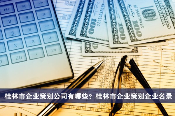 桂林市企业策划公司有哪些？桂林企业策划企业名录