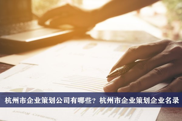 杭州市企业策划公司有哪些？杭州企业策划企业名录