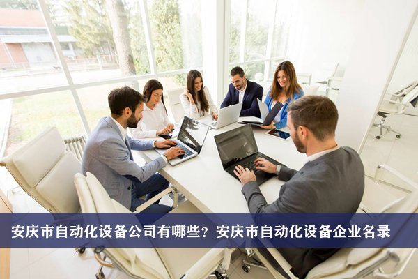 安慶市自動化設備公司有哪些？安慶自動化設備企業名錄